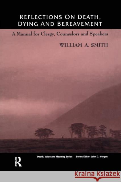 Reflections on Death, Dying and Bereavement: A Manual for Clergy, Counsellors and Speakers William A. Smith 9780415785167 Routledge