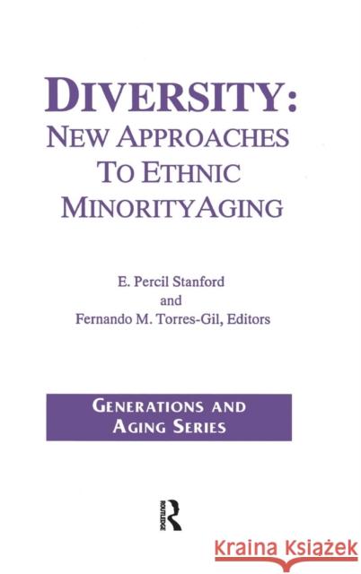 Diversity: New Approaches to Ethnic Minority Aging E. Percil Stanford Fernando M. Tores-Gil 9780415785181 Routledge