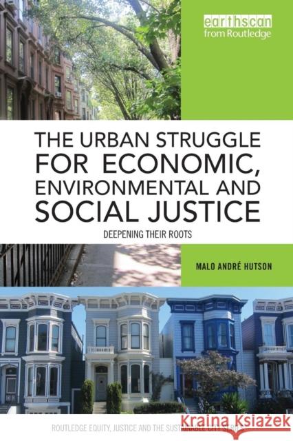 The Urban Struggle for Economic, Environmental and Social Justice: Deepening their roots Hutson, Malo André 9780415785440 Routledge