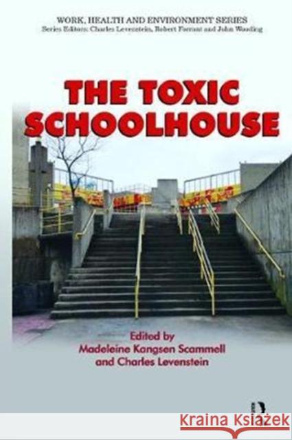 The Toxic Schoolhouse Madeleine Kangsen Scammell Charles Levenstein 9780415785679 Routledge