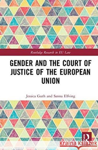 Gender and the Court of Justice of the European Union Jessica Guth Sanna Elfving 9780415785792