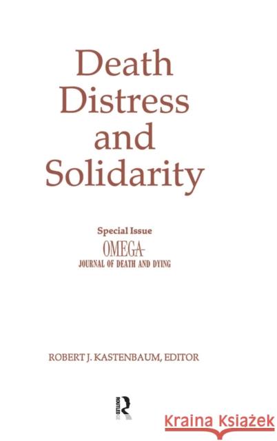 Death, Distress, and Solidarity: Special Issue Omega Journal of Death and Dying Kastenbaum, Robert 9780415785815 Routledge