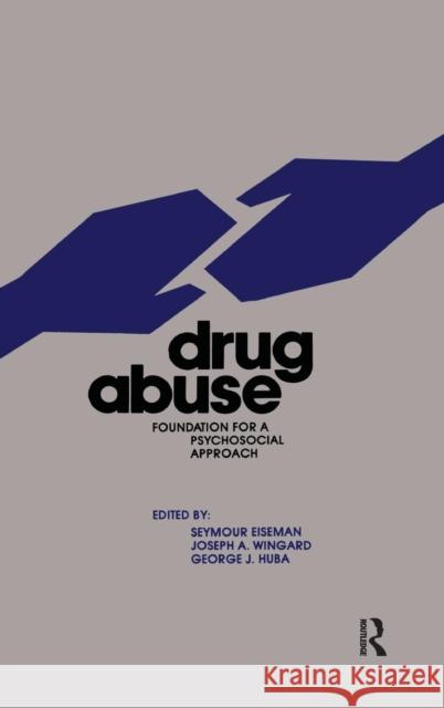 Drug Abuse: Foundation for a Psychosocial Approach Seymour Eiseman Joseph A. Wingard George J. Huba 9780415785853 Routledge