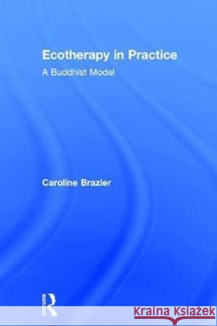 Ecotherapy in Practice: A Buddhist Model Caroline Brazier 9780415785952