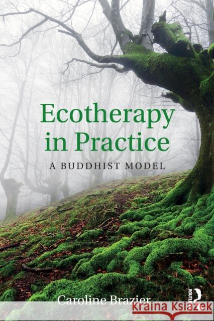 Ecotherapy in Practice: A Buddhist Model Caroline Brazier 9780415785969