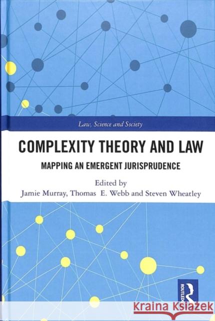 Complexity Theory and Law: Mapping an Emergent Jurisprudence Jamie Murray Thomas Webb Steven Wheatley 9780415786096 Routledge