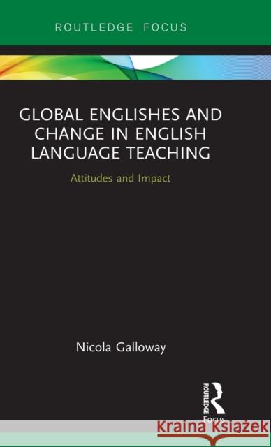 Global Englishes and Change in English Language Teaching: Attitudes and Impact Galloway, Nicola 9780415786201 Routledge