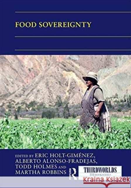 Food Sovereignty: Convergence and Contradictions, Condition and Challenges Eric Holt-Gimenez Alberto Alonso-Fradejas Todd Holmes 9780415786348 Routledge