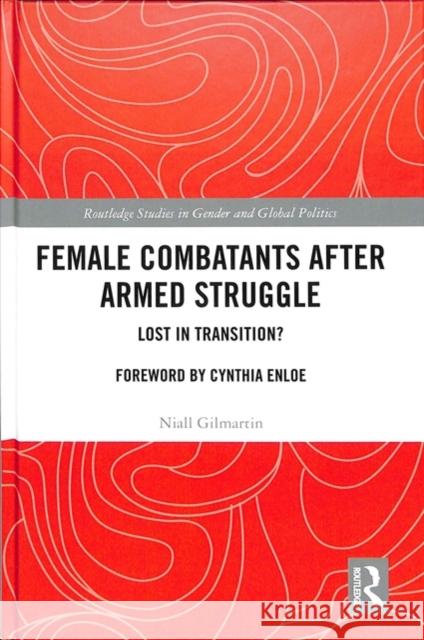 Female Combatants After Armed Struggle: Lost in Transition? Niall Gilmartin 9780415786379