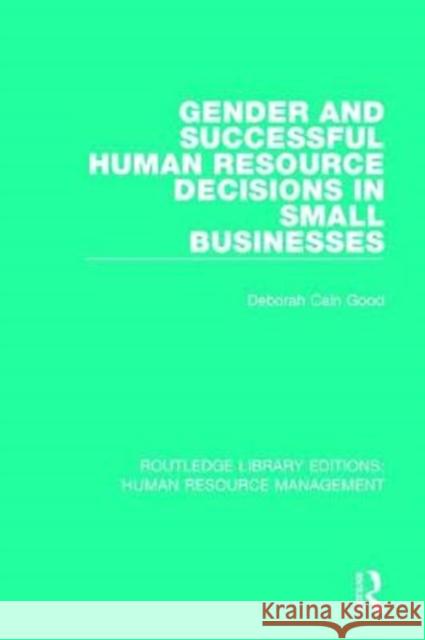 Gender and Successful Human Resource Decisions in Small Businesses Deborah Cain Good 9780415786485 Routledge