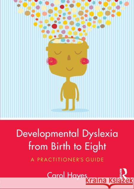 Developmental Dyslexia from Birth to Eight: A Practitioner's Guide Carol Hayes 9780415786492 Routledge