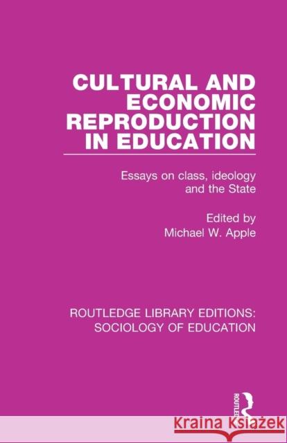 Cultural and Economic Reproduction in Education: Essays on Class, Ideology and the State Apple, Michael W. 9780415786539 Routledge