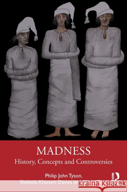 Madness: History, Concepts and Controversies Philip John Tyson Alison Torn 9780415786607