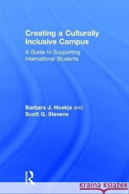Creating a Culturally Inclusive Campus: A Guide to Supporting International Students Barbara Hoekje Scott Stevens 9780415786737 Routledge