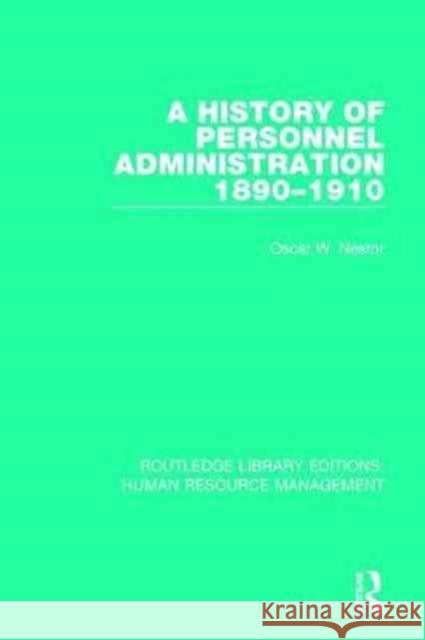 A History of Personnel Administration 1890-1910 Oscar W. Nestor 9780415786751 Routledge