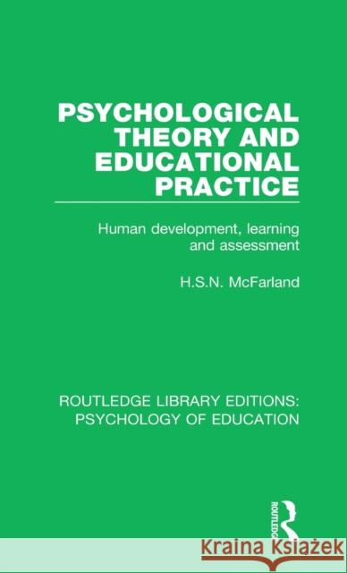 Psychological Theory and Educational Practice: Human Development, Learning and Assessment McFarland, H.S.N. 9780415786959