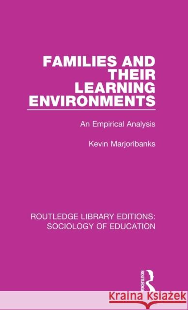 Families and their Learning Environments: An Empirical Analysis Marjoribanks, Kevin 9780415787239