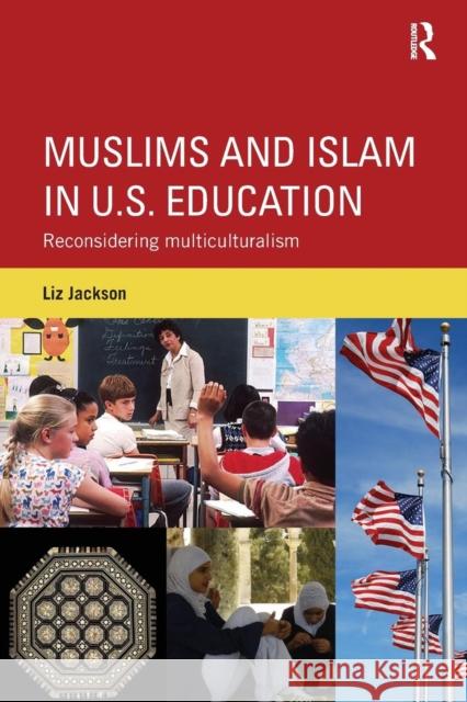 Muslims and Islam in U.S. Education: Reconsidering Multiculturalism Liz Jackson 9780415787338 Routledge