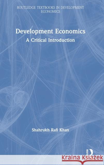 Development Economics: A Critical Introduction Shahrukh Rafi Khan 9780415787352