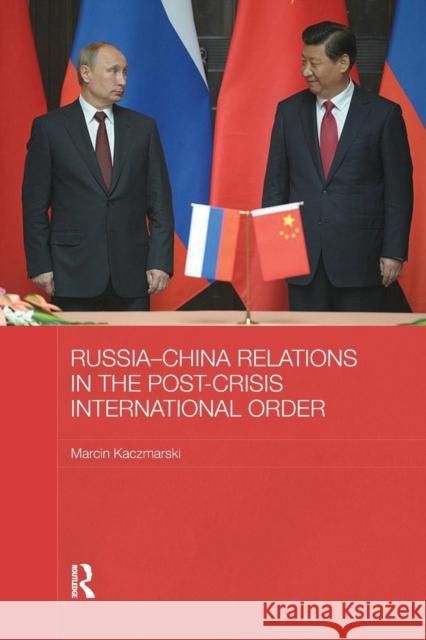 Russia-China Relations in the Post-Crisis International Order Marcin Kaczmarski 9780415787598 Routledge