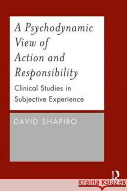 A Psychodynamic View of Action and Responsibility: Clinical Studies in Subjective Experience Shapiro, David 9780415787703