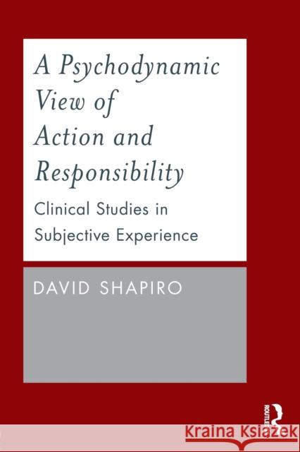 A Psychodynamic View of Action and Responsibility: Clinical Studies in Subjective Experience Shapiro, David 9780415787710