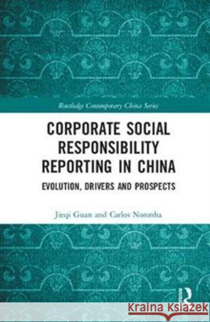 Corporate Social Responsibility Reporting in China: Evolution, Drivers and Prospects Jieqi Guan Carlos Noronha 9780415787871 Routledge