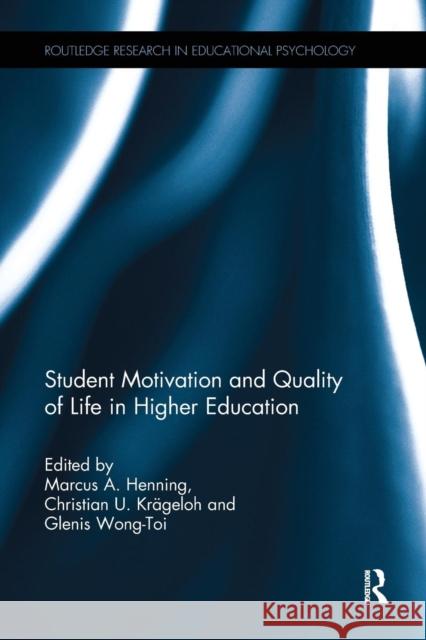 Student Motivation and Quality of Life in Higher Education Marcus A. Henning Christian U. Krageloh Glenis Wong-Toi 9780415787901