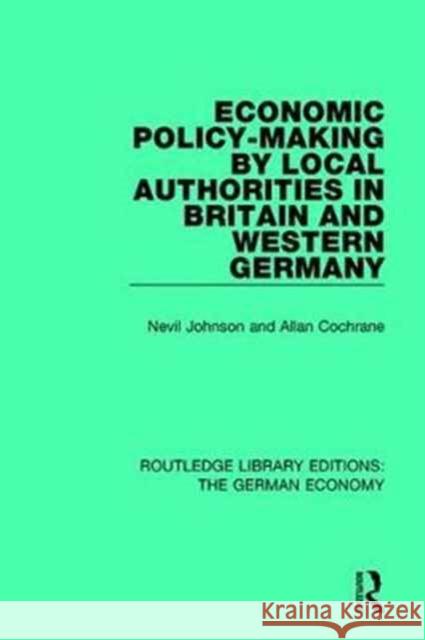 Economic Policy-Making by Local Authorities in Britain and Western Germany Nevil Johnson Allan Cochrane 9780415788076