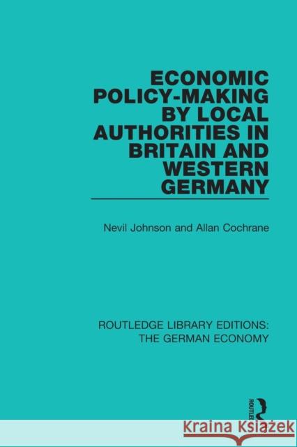 Economic Policy-Making by Local Authorities in Britain and Western Germany Nevil Johnson Allan Cochrane 9780415788144