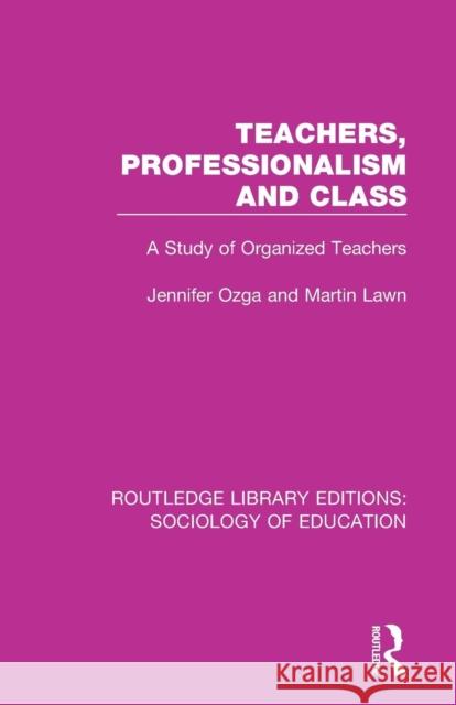 Teachers, Professionalism and Class: A Study of Organized Teachers Ozga, J. T. 9780415788182 Routledge