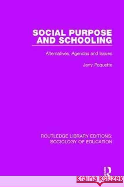 Social Purpose and Schooling: Alternatives, Agendas and Issues Jerry Paquette 9780415788236 Routledge