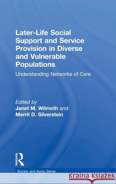 Later-Life Social Support and Service Provision in Diverse and Vulnerable Populations: Understanding Networks of Care Janet M. Wilmoth Merril Silverstein 9780415788304 Routledge