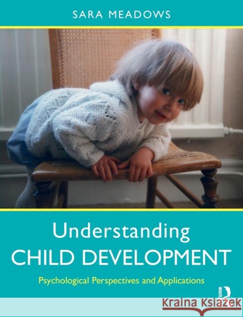 Understanding Child Development: Psychological Perspectives and Applications Sara Meadows 9780415788694 Routledge