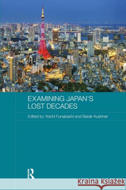 Examining Japan's Lost Decades Yoichi Funabashi Barak Kushner 9780415788854
