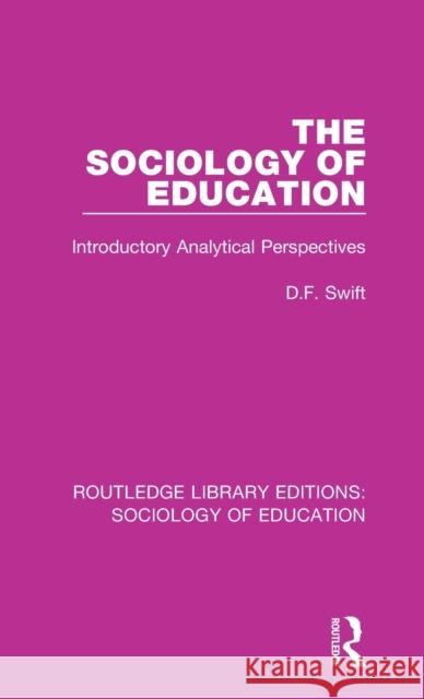 The Sociology of Education: Introductory Analytical Perspectives Donald Francis Swift 9780415788960 Routledge