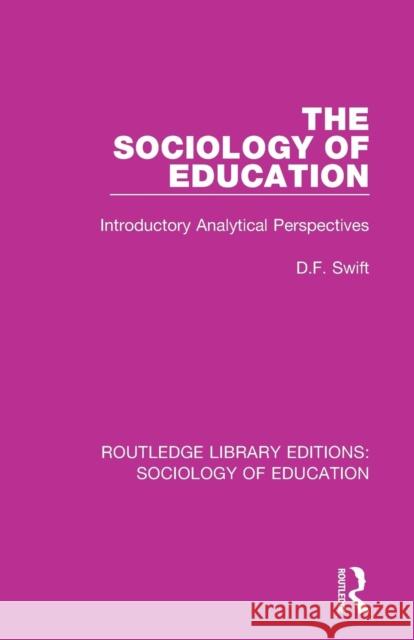 The Sociology of Education: Introductory Analytical Perspectives Swift, Donald 9780415788977 Routledge