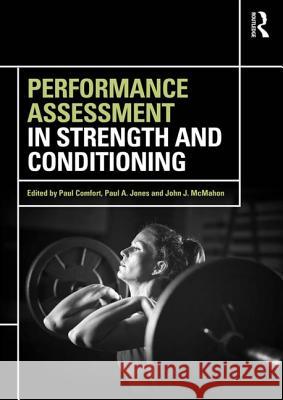 Performance Assessment in Strength and Conditioning Paul Comfort Paul A. Jones John J. McMahon 9780415789387