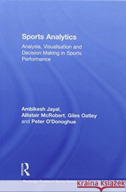 Sports Data Analytics Ambikesh Jayal Allistair McRobert Giles Oatley 9780415789424 Routledge