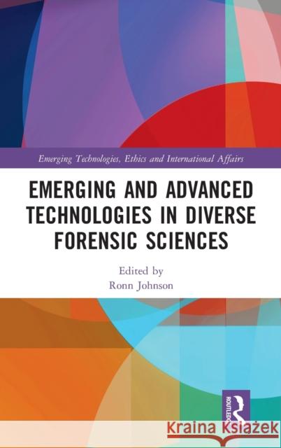 Emerging and Advanced Technologies in Diverse Forensic Sciences Johnson, Ronn 9780415789462 Routledge