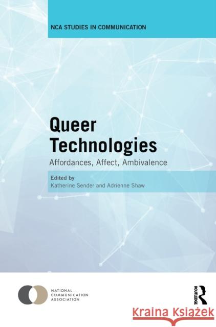 Queer Technologies: Affordances, Affect, Ambivalence Katherine Sender Adrienne Shaw 9780415789486 Routledge