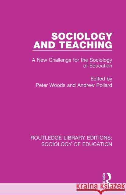 Sociology and Teaching: A New Challenge for the Sociology of Education Peter Woods Andrew Pollard  9780415789639 Routledge