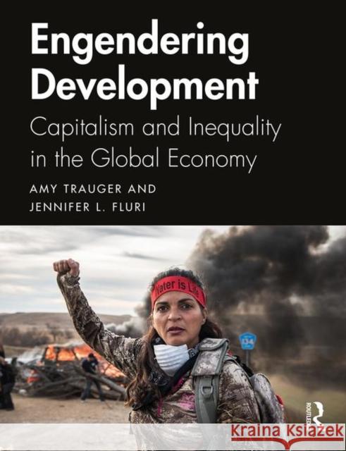 Engendering Development: Capitalism and Inequality in the Global Economy Amy Trauger, Jennifer Fluri 9780415789677