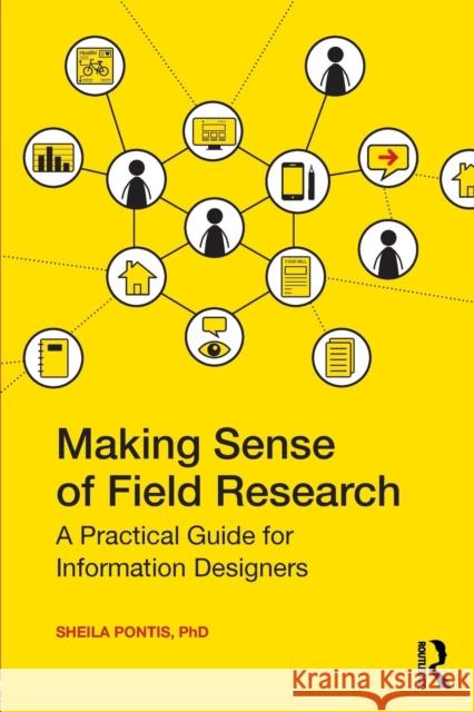 Making Sense of Field Research: A Practical Guide for Information Designers Sheila Pontis 9780415790031 Routledge