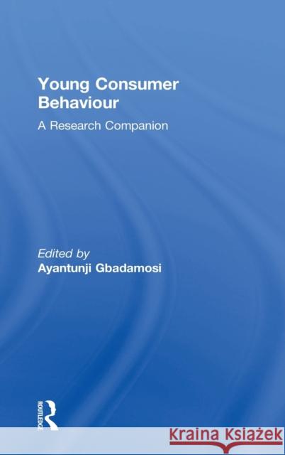 Young Consumer Behaviour: A Research Companion Ayantunji Gbadamosi 9780415790086 Routledge