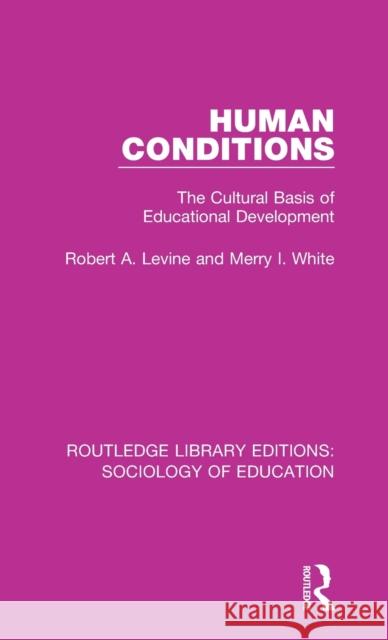 Human Conditions: The Cultural Basis of Educational Developments Robert A. Levine Merry I. White 9780415790147