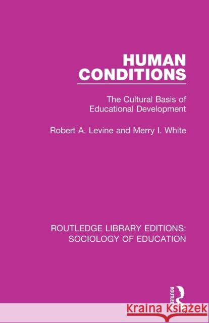Human Conditions: The Cultural Basis of Educational Developments Robert A Levine Merry I. White  9780415790161