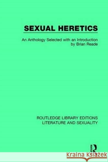 Sexual Heretics: Male Homosexuality in English Literature from 1850-1900 Brian Reade 9780415790895 Routledge