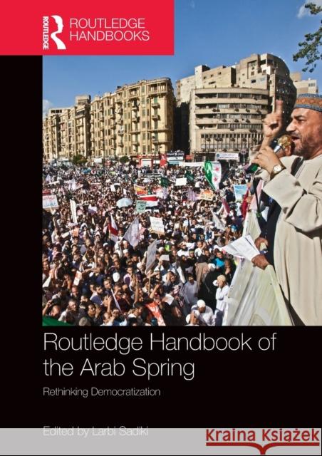 Routledge Handbook of the Arab Spring: Rethinking Democratization Larbi Sadiki 9780415790932 Routledge