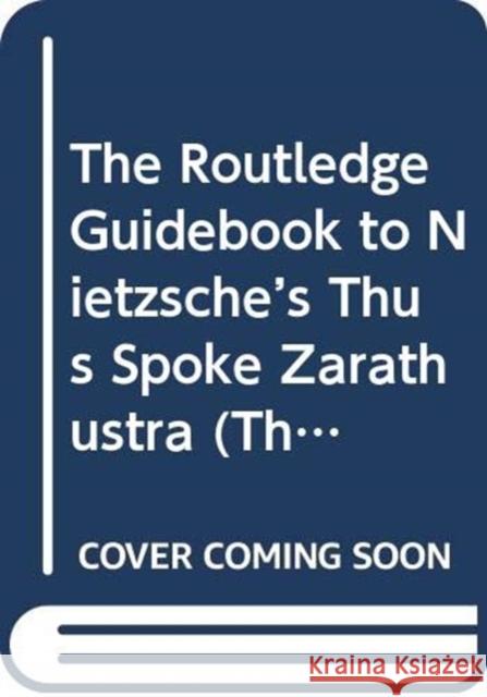 The Routledge Guidebook to Nietzsche’s Thus Spoke Zarathustra  9780415791069 Routledge